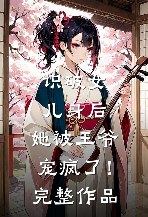 识破女儿身后,她被王爷宠疯了!完整作品在线观看