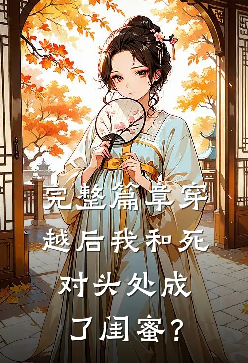 完整篇章穿越后我和死对头处成了闺蜜？