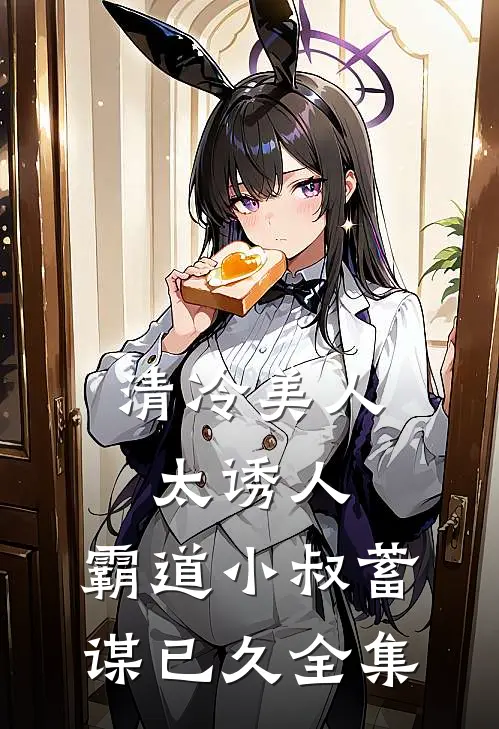 清冷美人太诱人,霸道小叔蓄谋已久 全集阅读