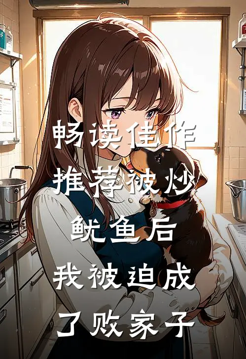 畅读佳作推荐被炒鱿鱼后，我被迫成了败家子