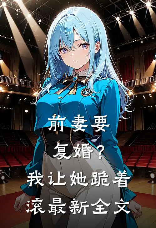 前妻要复婚?我让她跪着滚最新全文免费