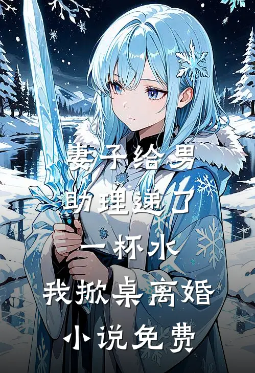 妻子给男助理递了一杯水,我掀桌离婚免费观看