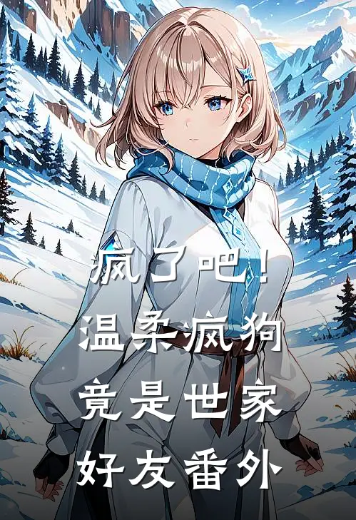 疯了吧!温柔疯狗竟是世家好友番外篇