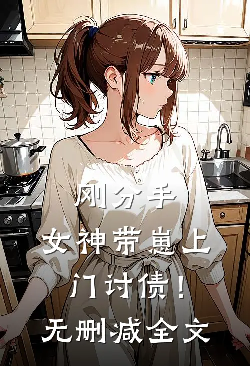 刚分手,女神带崽上门讨债!无删减全文阅读