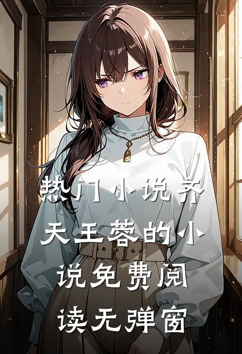热门齐天王蓉的免费阅读无弹窗全文