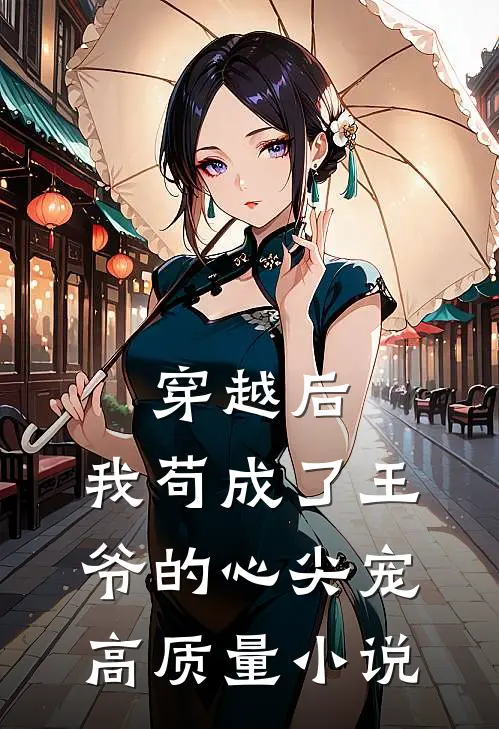 穿越后,我苟成了王爷的心尖宠高质量