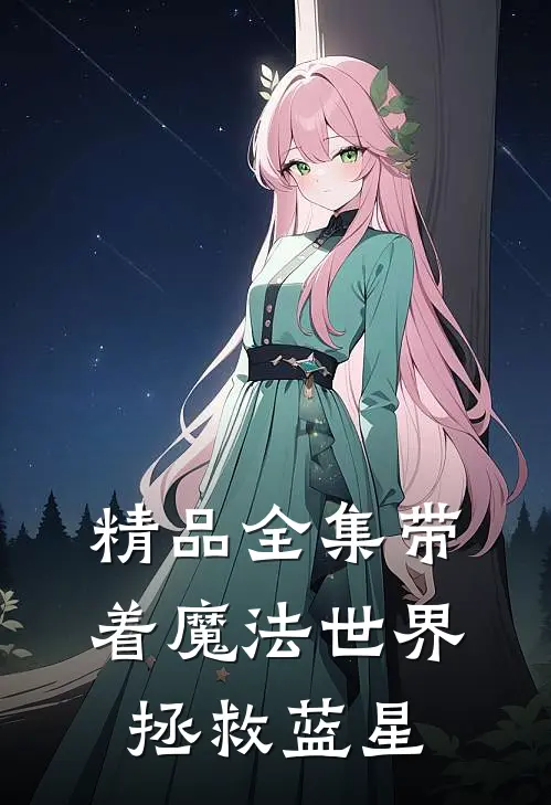 精品全集带着魔法世界拯救蓝星的