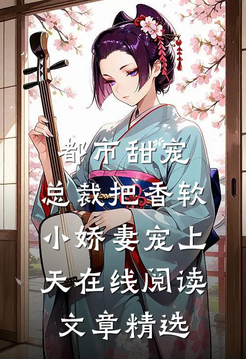 都市甜宠:总裁把香软小娇妻宠上天 在线阅读文章精选
