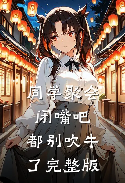 同学聚会闭嘴吧,都别吹牛了完整版本免费阅读