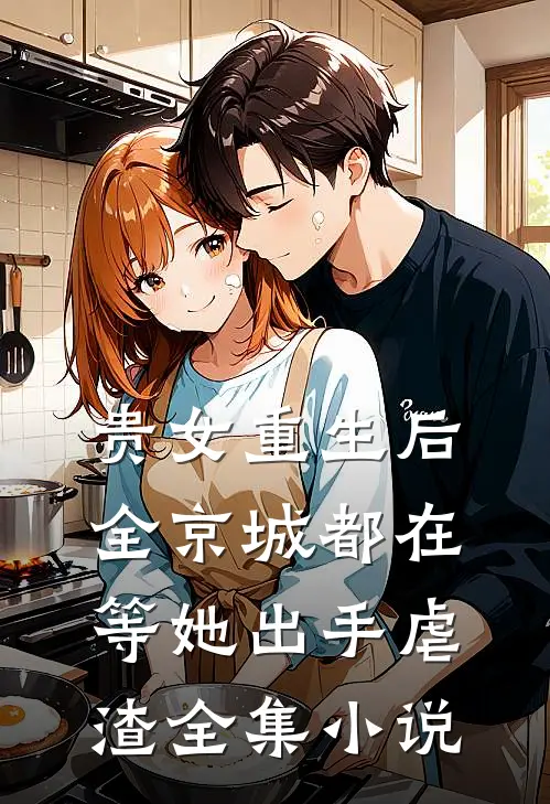 贵女重生后,全京城都在等她出手虐渣全集