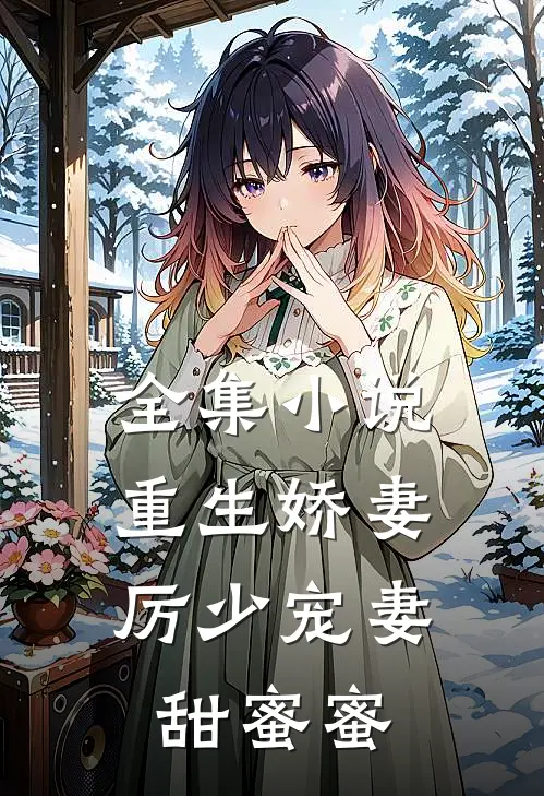 全集重生娇妻厉少宠妻甜蜜蜜