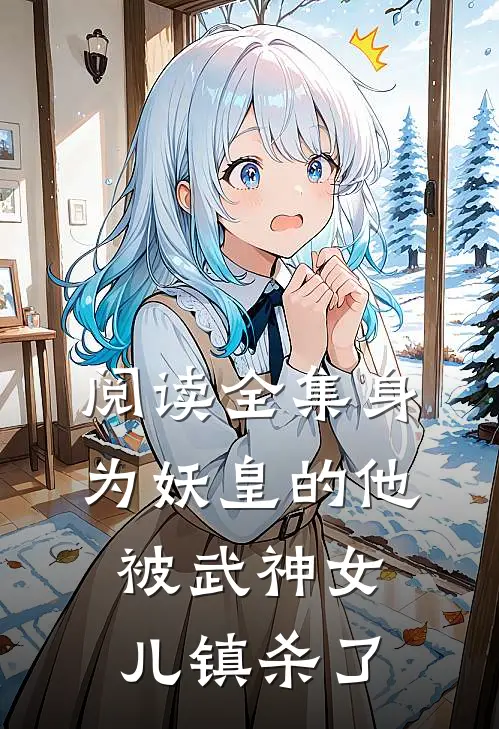 阅读全集身为妖皇的他,被武神女儿镇杀了的