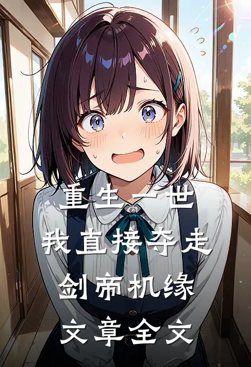 重生一世,我直接夺走剑帝机缘文章全文