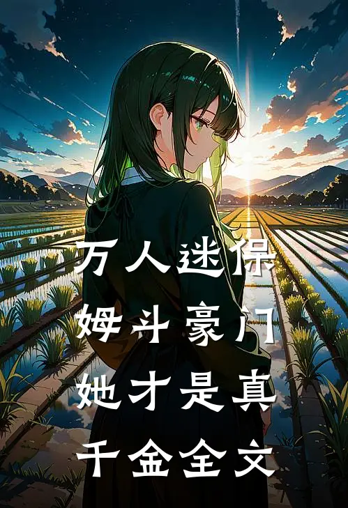 万人迷保姆斗豪门,她才是真千金全文阅读