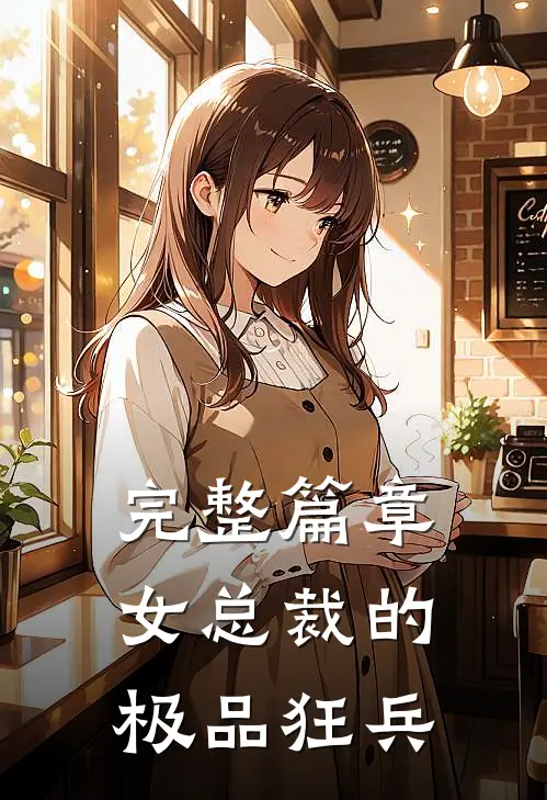完整篇章女总裁的极品狂兵全文阅读
