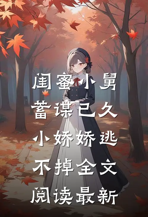 闺蜜小舅蓄谋已久,小娇娇逃不掉全文阅读最新