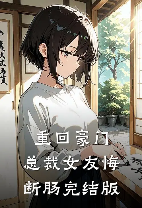 重回豪门,总裁女友悔断肠完结版