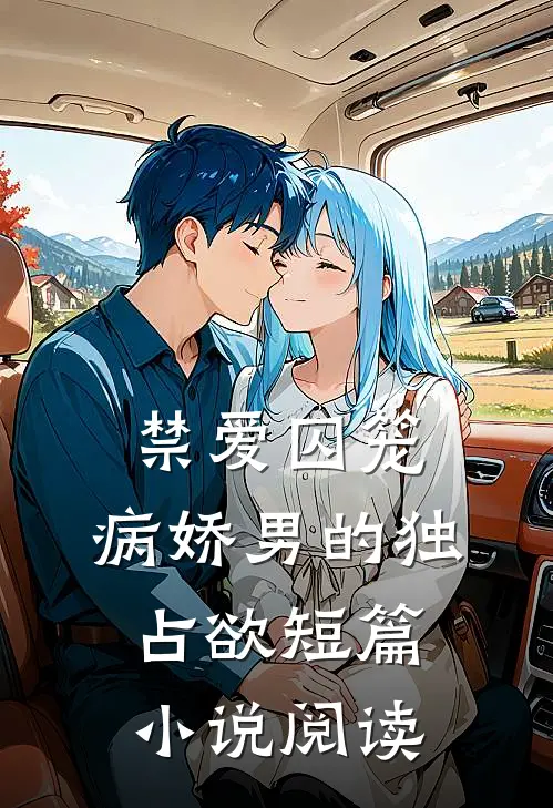 禁爱囚笼病娇男的独占欲短篇阅读