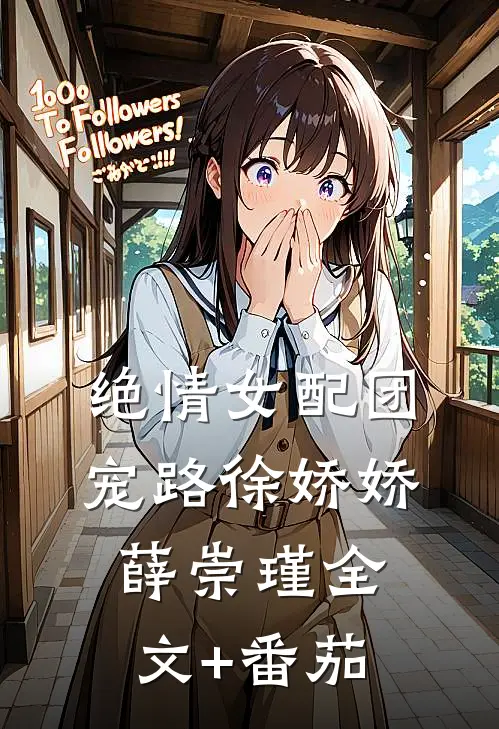 绝情女配团宠路徐娇娇薛崇瑾全文+番茄