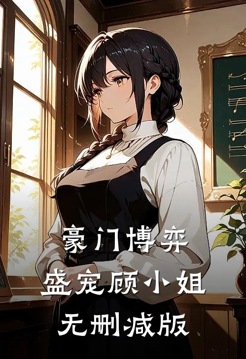 豪门博弈盛宠顾小姐无删减版在线阅读