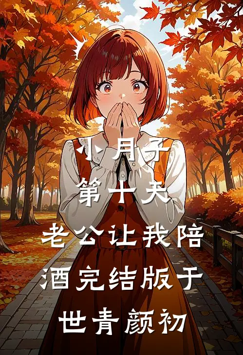 小月子第十天，老公让我陪酒完结版于世青颜初