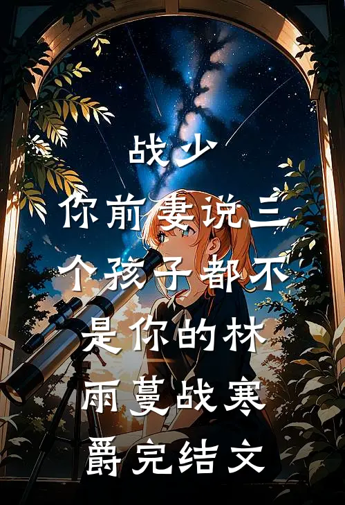 战少，你前妻说三个孩子都不是你的林雨蔓战寒爵完结文