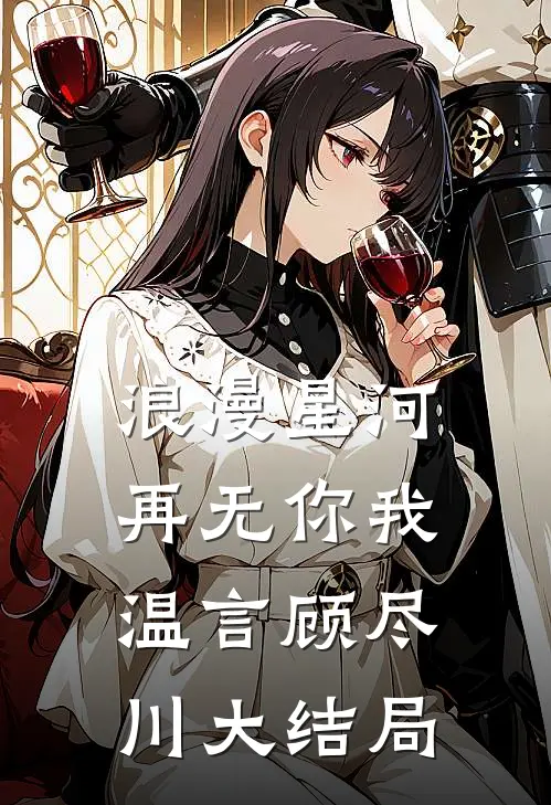 浪漫星河，再无你我温言顾尽川大结局